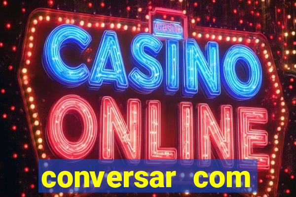 conversar com pessoas e ganhar dinheiro